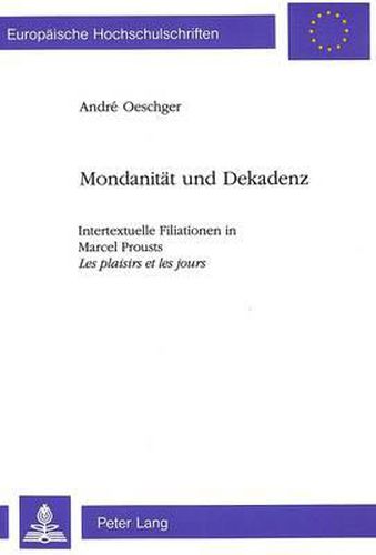 Mondanitaet Und Dekadenz: Intertextuelle Filiationen in Marcel Prousts Les Plaisirs Et Les Jours