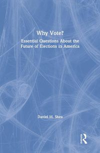 Cover image for Why Vote?: Essential Questions About the Future of Elections in America