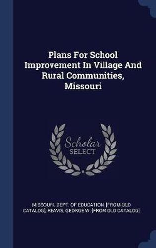 Cover image for Plans for School Improvement in Village and Rural Communities, Missouri