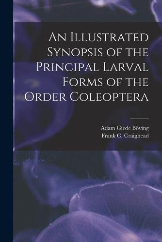 Cover image for An Illustrated Synopsis of the Principal Larval Forms of the Order Coleoptera