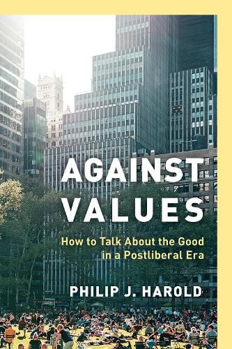 Against Values: How to Talk about the Good in a Postliberal Era