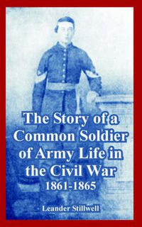 Cover image for The Story of a Common Soldier of Army Life in the Civil War, 1861-1865