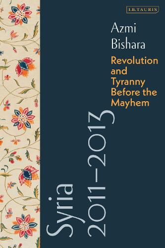 Cover image for Syria 2011-2013: Revolution and Tyranny before the Mayhem