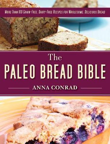 Cover image for The Paleo Bread Bible: More Than 100 Grain-Free, Dairy-Free Recipes for Wholesome, Delicious Bread