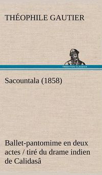 Cover image for Sacountala (1858) ballet-pantomime en deux actes / tire du drame indien de Calidasa