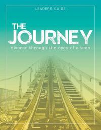 Cover image for The Journey: Divorce Through the Eyes of a Teen Leader's Guide