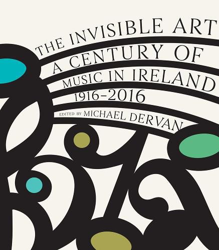 Cover image for The Invisible Art: A Century of Music in Ireland, 1916-2016