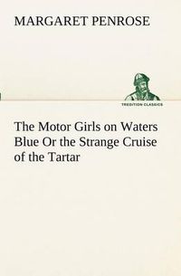 Cover image for The Motor Girls on Waters Blue Or the Strange Cruise of the Tartar