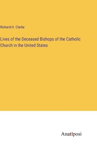 Cover image for Lives of the Deceased Bishops of the Catholic Church in the United States