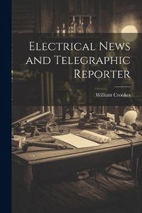 Cover image for Electrical News and Telegraphic Reporter