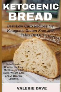 Cover image for Ketogenic bread: Best Low Carb Recipes for Ketogenic Gluten Free and Paleo Diets. Keto Loaves, Snacks, Cookies, Muffins, Buns for Rapid Weight Loss and A Healthy Lifestyle.