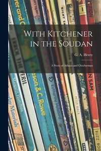 Cover image for With Kitchener in the Soudan: a Story of Atbara and Omdurman