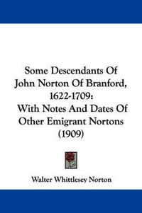 Cover image for Some Descendants of John Norton of Branford, 1622-1709: With Notes and Dates of Other Emigrant Nortons (1909)