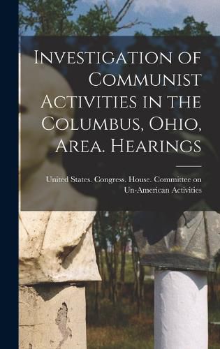 Cover image for Investigation of Communist Activities in the Columbus, Ohio, Area. Hearings