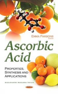 Cover image for Ascorbic Acid: Properties, Synthesis & Applications