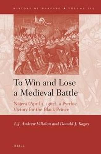 Cover image for To Win and Lose a Medieval Battle: Najera (April 3, 1367), A Pyrrhic Victory for the Black Prince