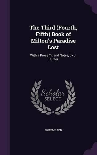 Cover image for The Third (Fourth, Fifth) Book of Milton's Paradise Lost: With a Prose Tr. and Notes, by J. Hunter