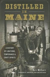 Cover image for Distilled in Maine: A History of Libations, Temperance & Craft Spirits