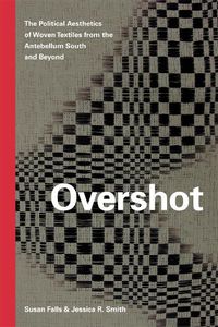 Cover image for Overshot: The Political Aesthetics of Woven Textiles from the Antebellum South and Beyond