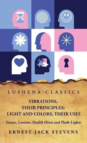 Cover image for Vibrations, Their Principles; Light and Colors, Their Uses Essays, Lessons, Health Hints and Flash-Lights