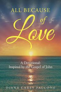 Cover image for All Because of Love: A Devotional: Inspired by the Gospel of John