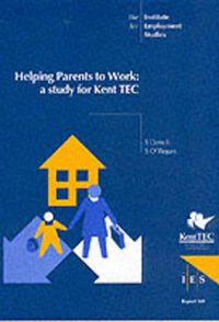 Cover image for Helping Parents to Work: A Study for Kent TEC