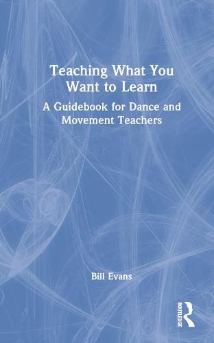 Teaching What You Want to Learn: A Guidebook for Dance and Movement Teachers