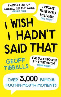 Cover image for I Wish I Hadn't Said That: Over 3,000 Famous Foot-in-Mouth Moments