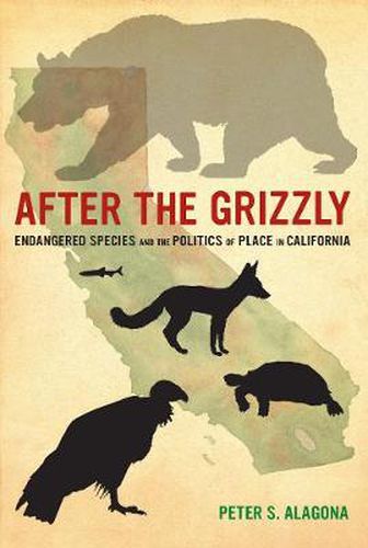 Cover image for After the Grizzly: Endangered Species and the Politics of Place in California