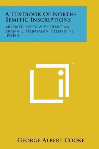 Cover image for A Textbook of North-Semitic Inscriptions: Moabite, Hebrew, Phoenician, Aramaic, Nabataean, Palmyrene, Jewish