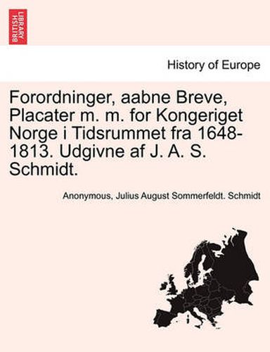 Cover image for Forordninger, aabne Breve, Placater m. m. for Kongeriget Norge i Tidsrummet fra 1648-1813. Udgivne af J. A. S. Schmidt.