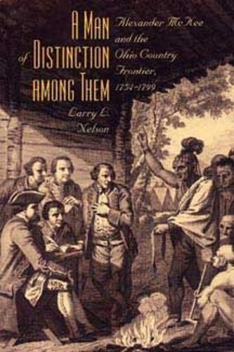 Cover image for A Man of Distinction Among Them: Alexander McKee and British-Indian Affairs Along the Ohio Country Frontier, 1754-1799
