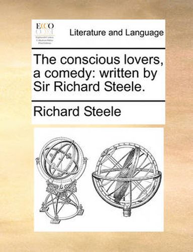 Cover image for The Conscious Lovers, a Comedy: Written by Sir Richard Steele.