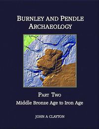 Cover image for Burnley and Pendle Archaeology: Middle Bronze Age to Iron Age