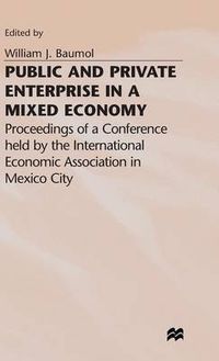 Cover image for Public and Private Enterprise in a Mixed Economy: Proceedings of a Conference held by the International Economic Association in Mexico City