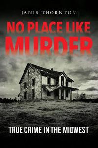Cover image for No Place Like Murder: True Crime in the Midwest