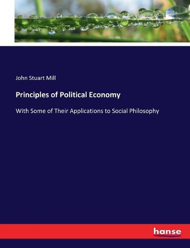 Cover image for Principles of Political Economy: With Some of Their Applications to Social Philosophy