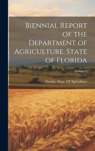 Cover image for Biennial Report of the Department of Agriculture. State of Florida; Volume 9