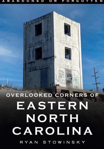 Cover image for Abandoned or Forgotten: Overlooked Corners of Eastern North Carolina