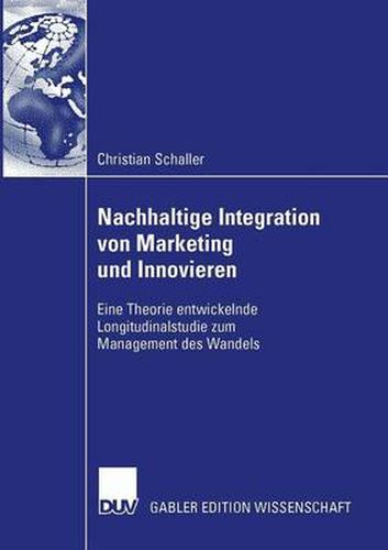 Cover image for Nachhaltige Integration Von Marketing Und Innovieren: Eine Theorie Entwickelnde Longitudinalstudie Zum Management Des Wandels