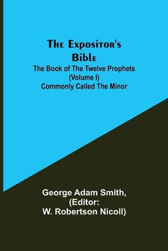 Cover image for The Expositor's Bible: The Book of the Twelve Prophets (Volume I) Commonly Called the Minor