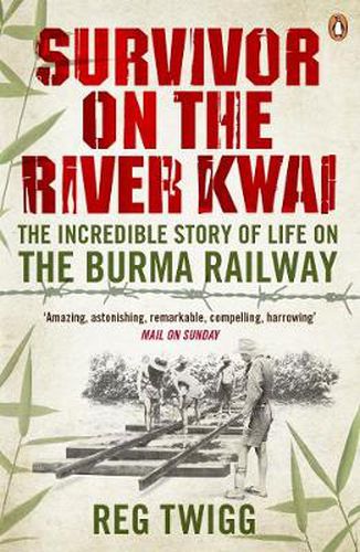 Survivor on the River Kwai: The Incredible Story of Life on the Burma Railway