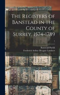 Cover image for The Registers of Banstead in the County of Surrey, 1574-1789; 1