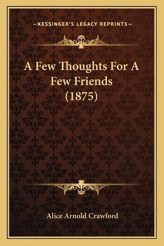 Cover image for A Few Thoughts for a Few Friends (1875)