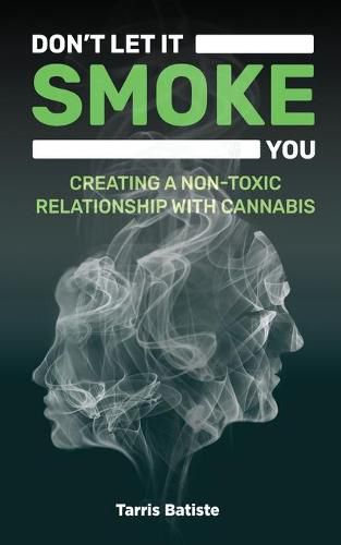 Cover image for Don't Let It Smoke You: How to Create a Nontoxic Relationship with Cannabis