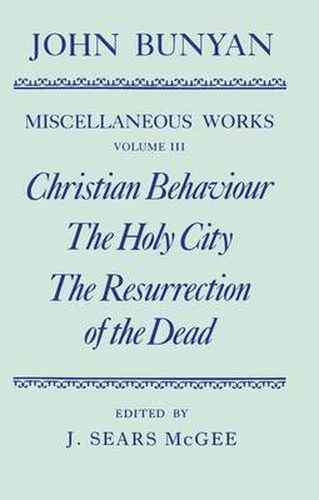 Cover image for The Miscellaneous Works of John Bunyan: Volume III: Christian Behaviour, The Holy City, The Resurrection of the Dead