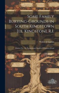 Cover image for Some Family Burying-grounds in South Kingstown [i.e. Kingston], R.I.