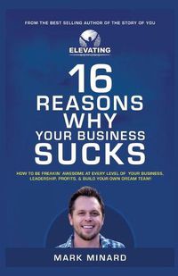 Cover image for 16 Reasons Why Your Business Sucks: How to Be Freakin' Awesome at Every Level of Your Business, Leadership, Profits, and Build Your Own Dream Team!