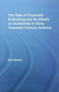 Cover image for The Rise of Corporate Publishing and Its Effects on Authorship in Early Twentieth Century America