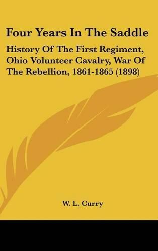 Four Years in the Saddle: History of the First Regiment, Ohio Volunteer Cavalry, War of the Rebellion, 1861-1865 (1898)